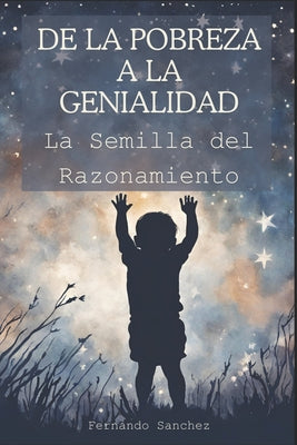 Cover Image for De la pobreza a la genialidad: La semilla del razonamiento -- Fernando Sánchez, Paperback