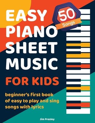 Cover Image for 50 Songs Easy Piano Sheet Music For Kids Beginner's First Book Of Easy To Play And Sing Songs With Lyrics -- Jim Presley, Paperback