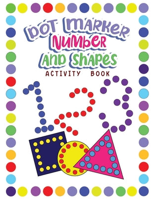 Cover Image for Dot Markers Activity Book Numbers and Shapes: Dot a Page a day (Numbers and Shapes) Easy Guided BIG DOTS Gift For Kids Ages 1-3, 2-4, 3-5, Baby, Toddl -- Wutigerr, Paperback