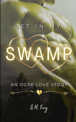 Cover Image for Get In My Swamp: An Ogre Love Story -- G. M. Fairy, Paperback