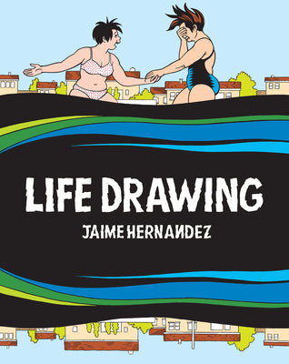 Cover Image for Life Drawing: A Love and Rockets Collection -- Jaime Hernandez, Hardcover
