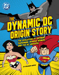 Cover Image for The Dynamic DC Origin Story: The Evolution of Batman, Superman, Wonder Woman, and the DC Universe -- Benjamin Harper, Library Binding