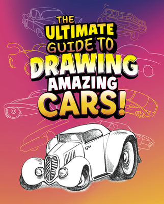 Cover Image for The Ultimate Guide to Drawing Amazing Cars! -- Aaron Sautter, Library Binding