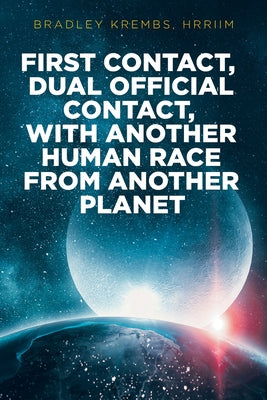 Cover Image for First Contact, Dual Official Contact, with Another Human Race from Another Planet -- Bradley Krembs Hrriim, Paperback
