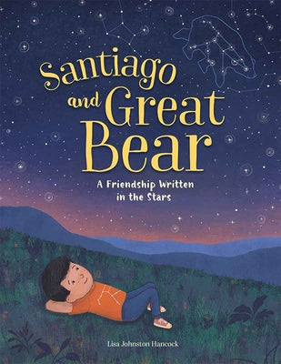 Cover Image for Santiago and Great Bear: A Friendship Written in the Stars -- Lisa Johnston Hancock, Hardcover