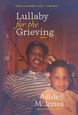 Cover Image for Lullaby for the Grieving -- Ashley M. Jones, Paperback