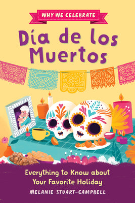 Cover Image for Why We Celebrate Día de Los Muertos: Everything to Know about Your Favorite Holiday -- Melanie Stuart-Campbell, Hardcover