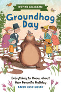 Cover Image for Why We Celebrate Groundhog Day: Everything to Know about Your Favorite Holiday -- Karen Bush Gibson, Hardcover