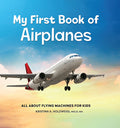 Cover Image for My First Book of Airplanes: All about Flying Machines for Kids -- Kristina A. Holzweiss, Hardcover