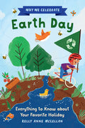 Cover Image for Why We Celebrate Earth Day: Everything to Know about Your Favorite Holiday -- Kelly Anne McLellan, Hardcover