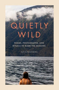 Cover Image for Quietly Wild: Poems, Photographs, and Rituals to Mark the Seasons -- Alix Klingenberg, Hardcover