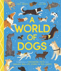 Cover Image for A World of Dogs: A Celebration of Fascinating Facts and Amazing Real-Life Stories for Dog Lovers -- Carlie Sorosiak, Hardcover