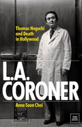 Cover Image for L.A. Coroner: Thomas Noguchi and Death in Hollywood -- Anne Soon Choi, Hardcover