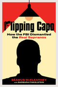 Cover Image for Flipping Capo: How the FBI Dismantled the Real Sopranos -- Seamus McElearney, Hardcover