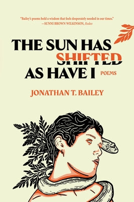 Cover Image for The Sun Has Shifted as Have I: Poems: Poems -- Jonathan T. Bailey, Paperback