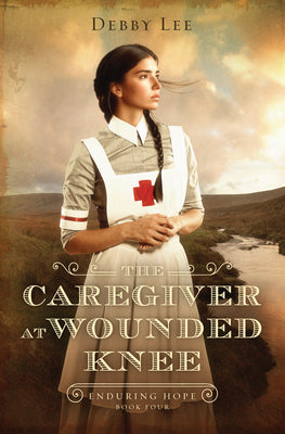 Cover Image for The Caregiver at Wounded Knee: Volume 4 -- Debby Lee, Paperback
