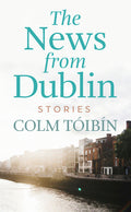 Cover Image for The News from Dublin -- Colm Tóibin, Library Binding