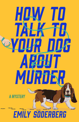 Cover Image for How to Talk to Your Dog about Murder: A Mystery -- Emily Soderberg, Paperback