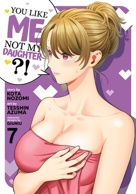 Cover Image for You Like Me, Not My Daughter?! (Manga) Vol. 7 -- Kota Nozomi, Paperback