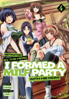 Cover Image for Betrayed by the Hero, I Formed a Milf Party with His Mom! (Manga) Vol. 4 -- Ishino Yassan, Paperback