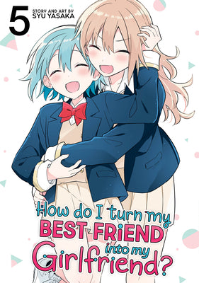 Cover Image for How Do I Turn My Best Friend Into My Girlfriend? Vol. 5 -- Syu Yasaka, Paperback