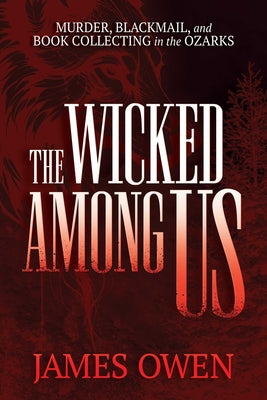 Cover Image for The Wicked Among Us: Murder, Blackmail, and Book Collecting in the Ozarks -- James Owen, Paperback