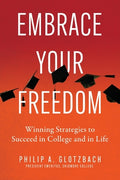 Cover Image for Embrace Your Freedom: Winning Strategies to Succeed in College and in Life -- Philip A. Glotzbach, Paperback