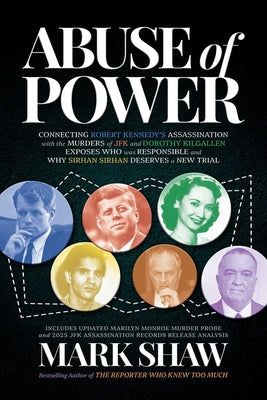 Cover Image for Abuse of Power: Connecting Robert Kennedy's Assassination with the Murders of JFK and Dorothy Kilgallen Exposes Who Was Responsible and Why Sirhan Sir -- Mark Shaw, Paperback