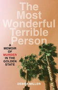 Cover Image for Most Wonderful Terrible Person: A Memoir of Murder in the Golden State -- Debra Miller, Paperback