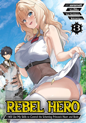Cover Image for Rebel Hero: I Will Use My Skills to Control the Scheming Princess's Heart and Body (Manga) Vol. 3 -- Yuu Kawasaki, Paperback