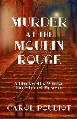 Cover Image for Murder at the Moulin Rouge: A Blackwell & Watson Time-Travel Mystery -- Carol Pouliot, Paperback