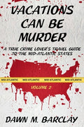 Cover Image for Vacations Can Be Murder: A True Crime Lover's Travel Guide to the Mid-Atlantic States -- Dawn M. Barclay, Paperback