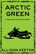 Cover Image for Arctic Green: A Midcoast Maine Mystery -- Allison Keeton, Paperback