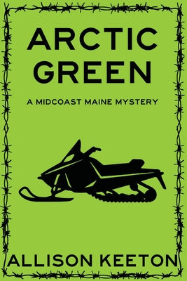 Cover Image for Arctic Green: A Midcoast Maine Mystery -- Allison Keeton, Paperback