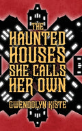Cover Image for The Haunted Houses She Calls Her Own -- Gwendolyn Kiste, Hardcover