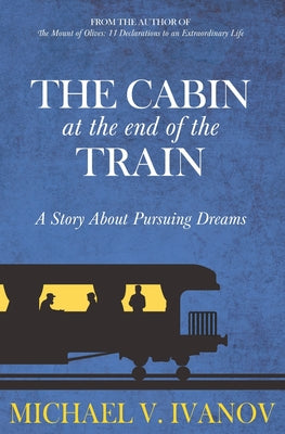Cover Image for The Cabin at the End of the Train: A Story About Pursuing Dreams -- Michael V. Ivanov, Paperback