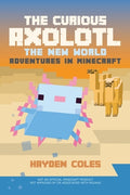 Cover Image for The Curious Axolotl: The New World Adventures in Minecraft -- Hayden Coles, Paperback