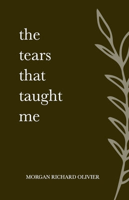 Cover Image for The Tears That Taught Me -- Morgan Richard Olivier, Paperback
