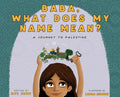 Cover Image for Baba, What Does My Name Mean? A Journey to Palestine -- Rifk Ebeid, Hardcover