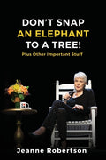 Cover Image for Don't Snap an Elephant to a Tree: Plus, Other Important Stuff -- Jeanne Robertson, Paperback