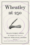 Cover Image for Wheatley at 250: Black Women Poets Re-imagine the Verse of Phillis Wheatley Peters -- Danielle Legros Georges, Paperback