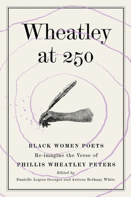 Cover Image for Wheatley at 250: Black Women Poets Re-imagine the Verse of Phillis Wheatley Peters -- Danielle Legros Georges, Paperback