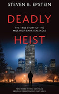Cover Image for Deadly Heist: The True Story of the Mile High Bank Massacre -- Steven B. Epstein, Paperback