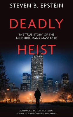 Cover Image for Deadly Heist: The True Story of the Mile High Bank Massacre -- Steven B. Epstein, Paperback