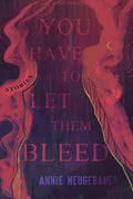 Cover Image for You Have to Let Them Bleed -- Annie Neugebauer, Paperback