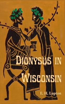 Cover Image for Dionysus in Wisconsin -- E. H. Lupton, Paperback
