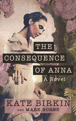 Cover Image for The Consequence of Anna -- Kate Birkin, Hardcover