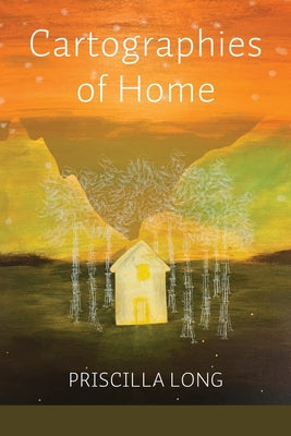 Cover Image for Cartographies of Home -- Priscilla Long, Paperback