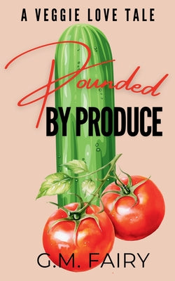 Cover Image for Pounded by Produce: A Veggie Love Tale -- G. M. Fairy, Paperback