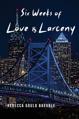Cover Image for Six Weeks of Love & Larceny -- Rebecca Gould Baeurle, Paperback